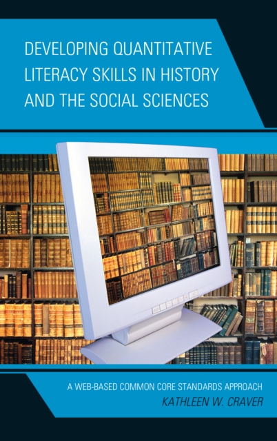 Developing Quantitative Literacy Skills in History and the Social Sciences : A Web-Based Common Core Standards Approach, Hardback Book