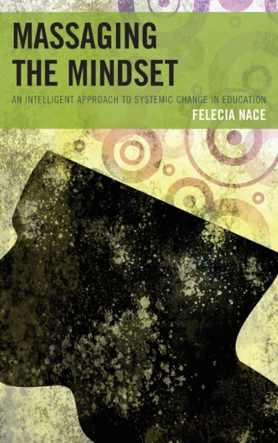 Massaging the Mindset : An Intelligent Approach to Systemic Change in Education, Hardback Book