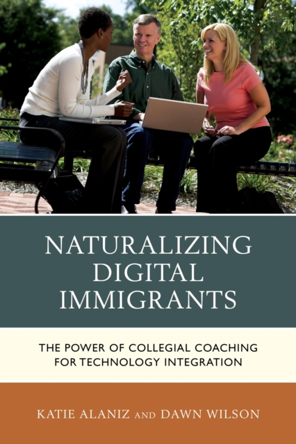 Naturalizing Digital Immigrants : The Power of Collegial Coaching for Technology Integration, Paperback / softback Book
