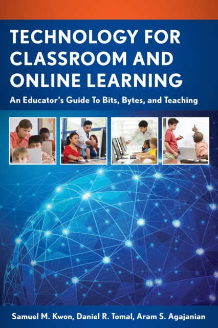 Technology for Classroom and Online Learning : An Educator's Guide to Bits, Bytes, and Teaching, EPUB eBook