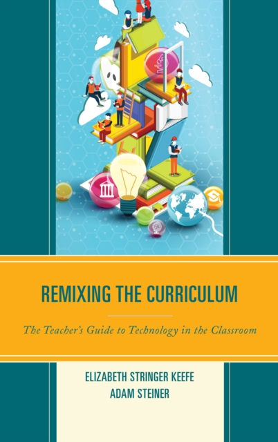 Remixing the Curriculum : The Teacher's Guide to Technology in the Classroom, Paperback / softback Book