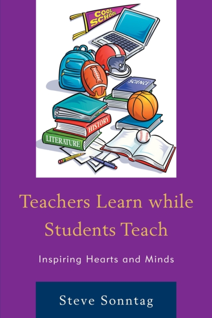 Teachers Learn while Students Teach : Inspiring Hearts and Minds, Hardback Book