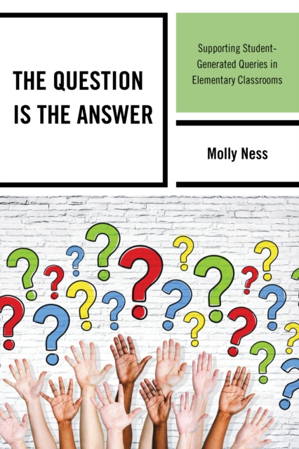 The Question is the Answer : Supporting Student-Generated Queries in Elementary Classrooms, Hardback Book