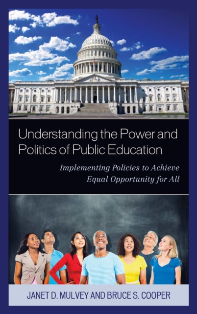Understanding the Power and Politics of Public Education : Implementing Policies to Achieve Equal Opportunity for All, Paperback / softback Book