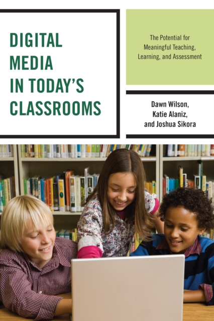 Digital Media in Today's Classrooms : The Potential for Meaningful Teaching, Learning, and Assessment, Hardback Book
