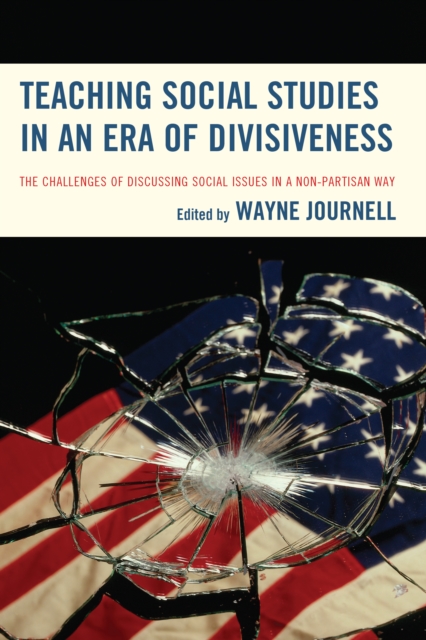 Teaching Social Studies in an Era of Divisiveness : The Challenges of Discussing Social Issues in a Non-Partisan Way, Hardback Book