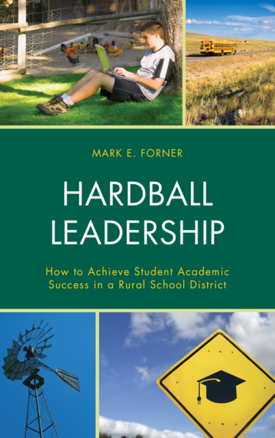 Hardball Leadership : How to Achieve Student Academic Success in a Rural School District, Hardback Book