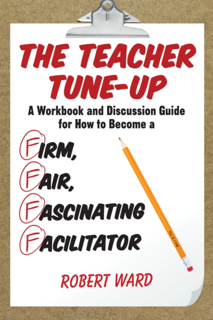 Teacher Tune-Up : A Workbook and Discussion Guide for How to Become a Firm, Fair, Fascinating Facilitator, EPUB eBook