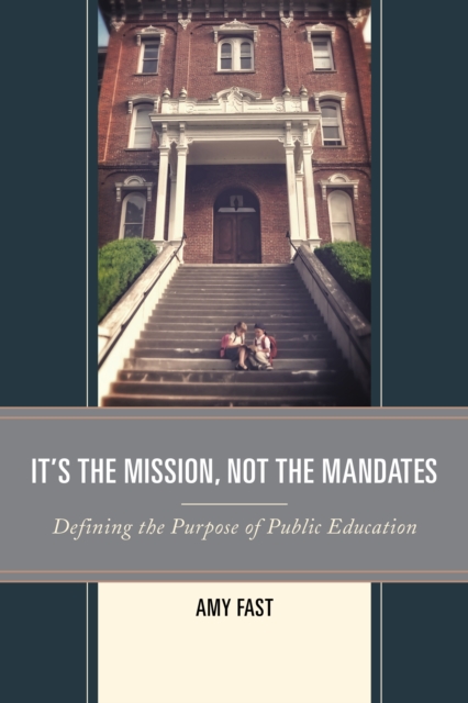 It's the Mission, Not the Mandates : Defining the Purpose of Public Education, Paperback / softback Book