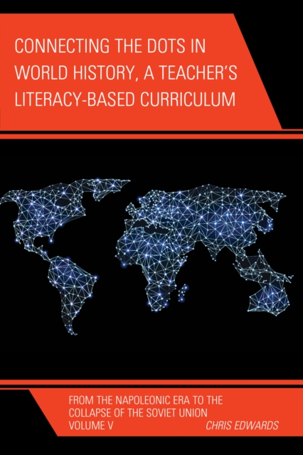 Connecting the Dots in World History, A Teacher's Literacy Based Curriculum : From the Napoleonic Era to the Collapse of the Soviet Union, Hardback Book