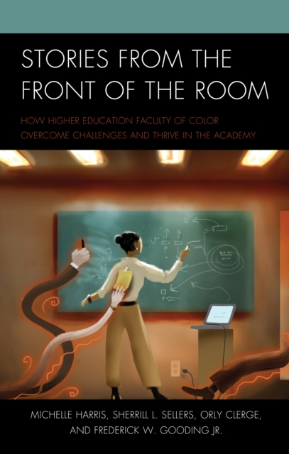 Stories from the Front of the Room : How Higher Education Faculty of Color Overcome Challenges and Thrive in the Academy, Hardback Book