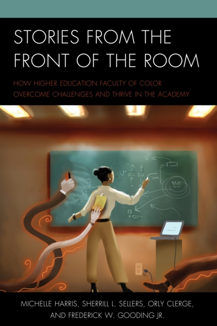 Stories from the Front of the Room : How Higher Education Faculty of Color Overcome Challenges and Thrive in the Academy, Paperback / softback Book