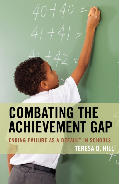 Combating the Achievement Gap : Ending Failure as a Default in Schools, Hardback Book