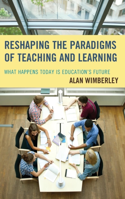 Reshaping the Paradigms of Teaching and Learning : What Happens Today is Education's Future, Hardback Book