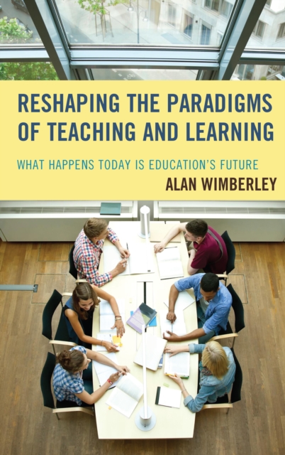 Reshaping the Paradigms of Teaching and Learning : What Happens Today is Education's Future, Paperback / softback Book