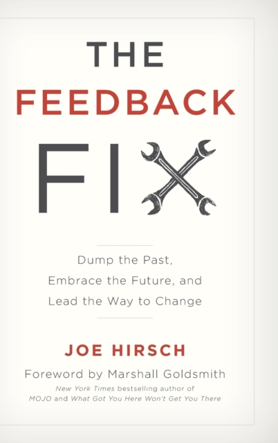 The Feedback Fix : Dump the Past, Embrace the Future, and Lead the Way to Change, Hardback Book