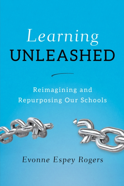 Learning Unleashed : Re-Imagining and Re-Purposing Our Schools, EPUB eBook