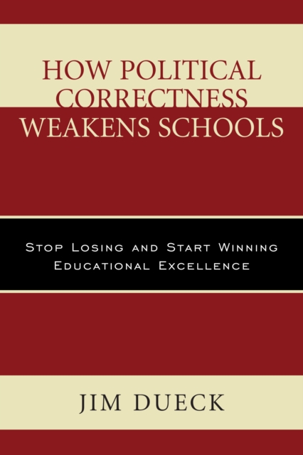 How Political Correctness Weakens Schools : Stop Losing and Start Winning Educational Excellence, Hardback Book
