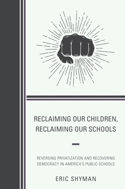 Reclaiming Our Children, Reclaiming Our Schools : Reversing Privatization and Recovering Democracy in America's Public Schools, Hardback Book