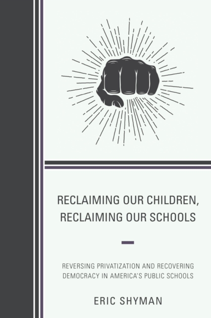 Reclaiming Our Children, Reclaiming Our Schools : Reversing Privatization and Recovering Democracy in America's Public Schools, EPUB eBook