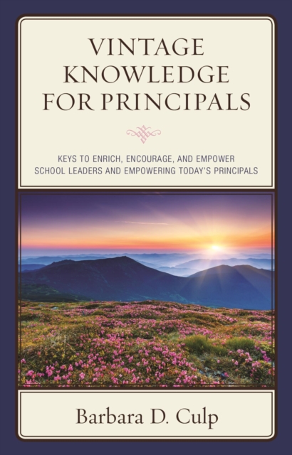 Vintage Knowledge for Principals : Keys to Enrich, Encourage, and Empower School Leaders and Empowering Today's Principals, EPUB eBook