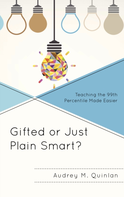 Gifted or Just Plain Smart? : Teaching the 99th Percentile Made Easier, Hardback Book