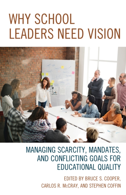 Why School Leaders Need Vision : Managing Scarcity, Mandates, and Conflicting Goals for Educational Quality, Hardback Book