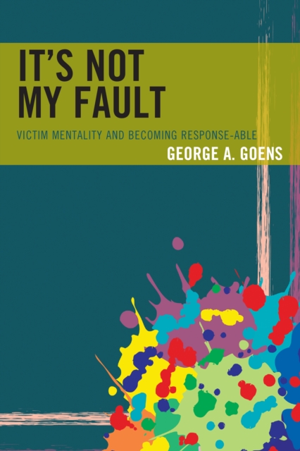 It's Not My Fault : Victim Mentality and Becoming Response-able, Hardback Book