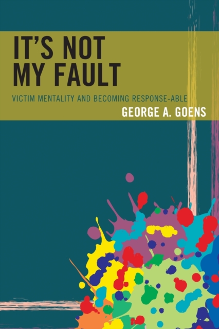 It's Not My Fault : Victim Mentality and Becoming Response-able, Paperback / softback Book