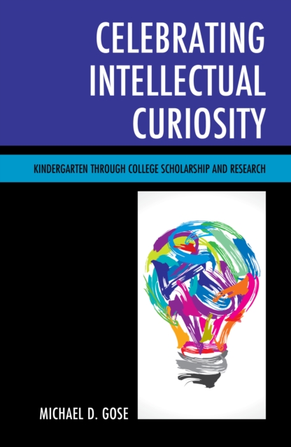 Celebrating Intellectual Curiosity : Kindergarten through College Scholarship and Research, Paperback / softback Book