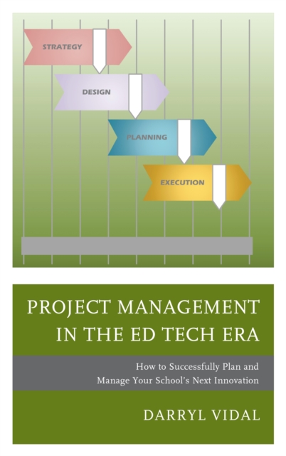 Project Management in the Ed Tech Era : How to Successfully Plan and Manage Your School's Next Innovation, Hardback Book