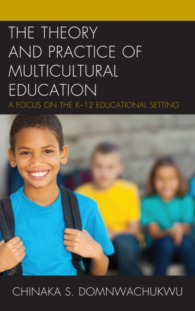 The Theory and Practice of Multicultural Education : A Focus on the K-12 Educational Setting, Paperback / softback Book