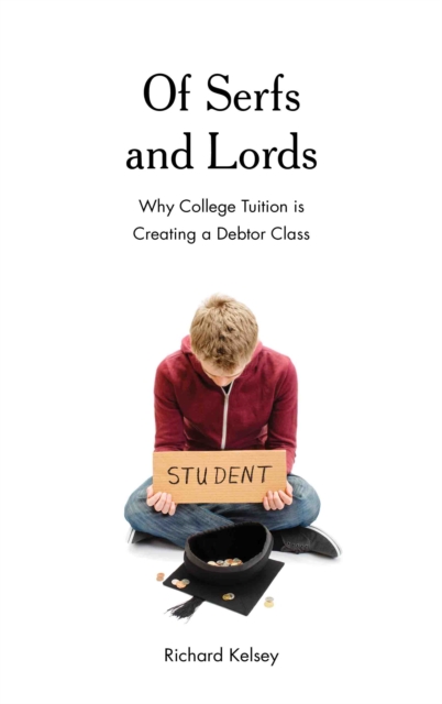 Of Serfs and Lords : Why College Tuition is Creating a Debtor Class, Hardback Book