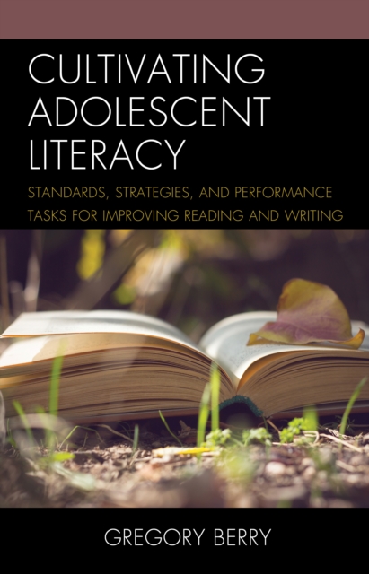 Cultivating Adolescent Literacy : Standards, Strategies, and Performance Tasks for Improving Reading and Writing, Hardback Book