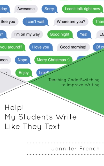 Help! My Students Write Like They Text : Teaching Code-Switching to Improve Writing, Hardback Book