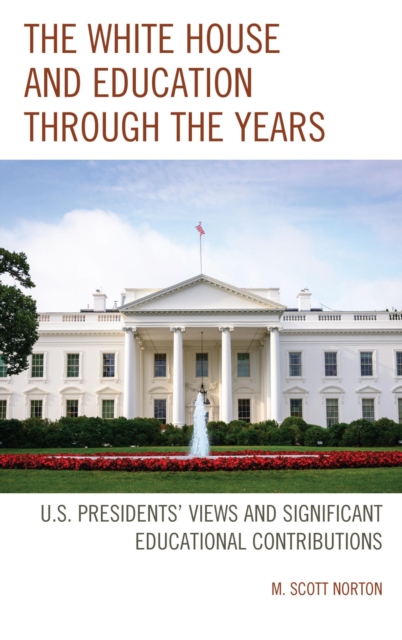 The White House and Education through the Years : U.S. Presidents' Views and Significant Educational Contributions, EPUB eBook