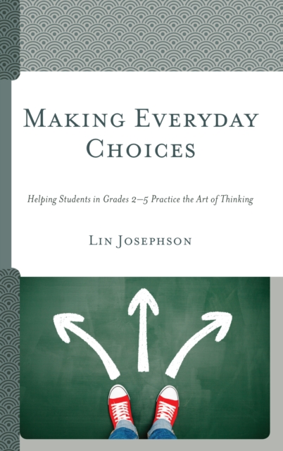 Making Everyday Choices : Helping Students in Grades 2-5 Practice the Art of Thinking, Hardback Book