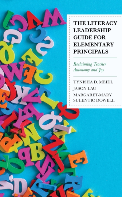 The Literacy Leadership Guide for Elementary Principals : Reclaiming Teacher Autonomy and Joy, Hardback Book