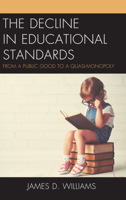 The Decline in Educational Standards : From a Public Good to a Quasi-Monopoly, Hardback Book