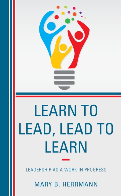 Learn to Lead, Lead to Learn : Leadership as a Work in Progress, Hardback Book