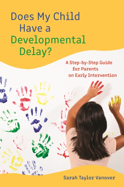 Does My Child Have a Developmental Delay? : A Step-by-Step Guide for Parents on Early Intervention, Hardback Book