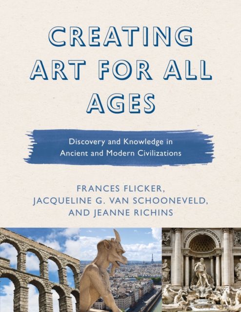 Creating Art for All Ages : Discovery and Knowledge in Ancient and Modern Civilizations, Hardback Book