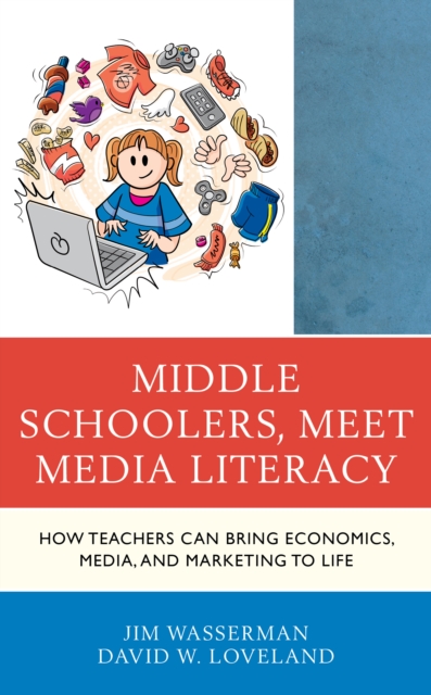 Middle Schoolers, Meet Media Literacy : How Teachers Can Bring Economics, Media, and Marketing to Life, Paperback / softback Book