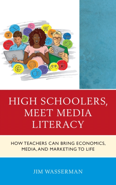 High Schoolers, Meet Media Literacy : How Teachers Can Bring Economics, Media, and Marketing to Life, EPUB eBook