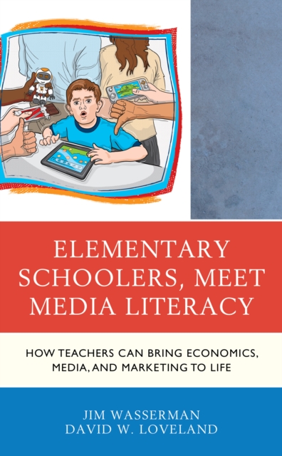 Elementary Schoolers, Meet Media Literacy : How Teachers Can Bring Economics, Media, and Marketing to Life, Hardback Book