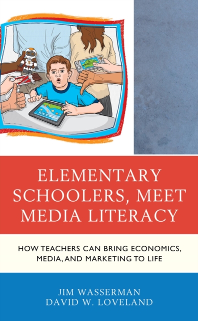 Elementary Schoolers, Meet Media Literacy : How Teachers Can Bring Economics, Media, and Marketing to Life, EPUB eBook