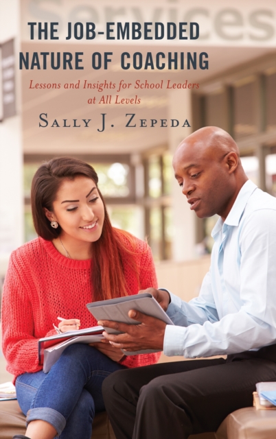 The Job-Embedded Nature of Coaching : Lessons and Insights for School Leaders at All Levels, Hardback Book