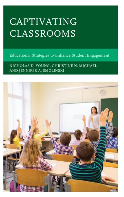 Captivating Classrooms : Educational Strategies to Enhance Student Engagement, Hardback Book