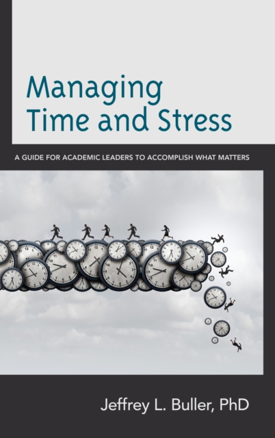 Managing Time and Stress : A Guide for Academic Leaders to Accomplish What Matters, Hardback Book