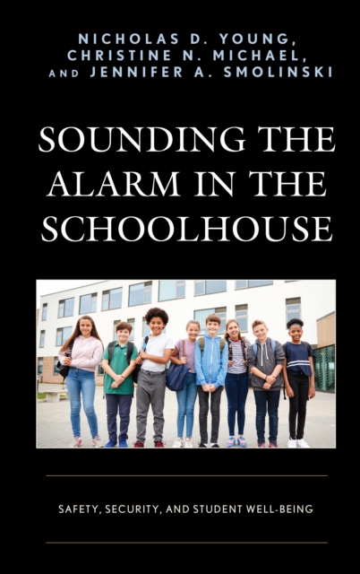 Sounding the Alarm in the Schoolhouse : Safety, Security, and Student Well-Being, Hardback Book